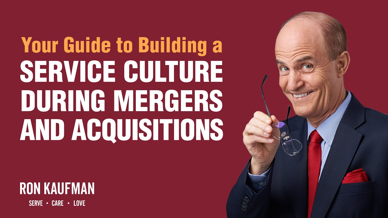 Ron Kaufman Explains How You Can Build a Service Culture During Mergers and Acquisitions