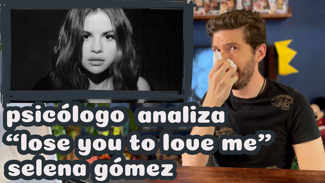 PSICOLOGO REFLEXIONA A “LOSE YOU TO LOVE ME” - SELENA GOMEZ | Stefan Inspira