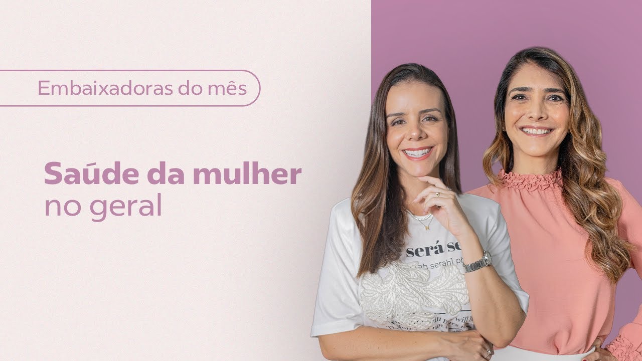EMBAIXADORAS DE MARÇO - Saúde da Mulher: visão geral