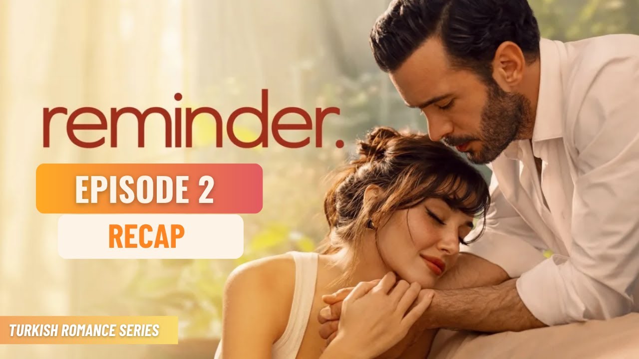 Reminder (Aşkı Hatırla) Episode 2 Recap | Mistrust, Regret and Unresolved Tension
