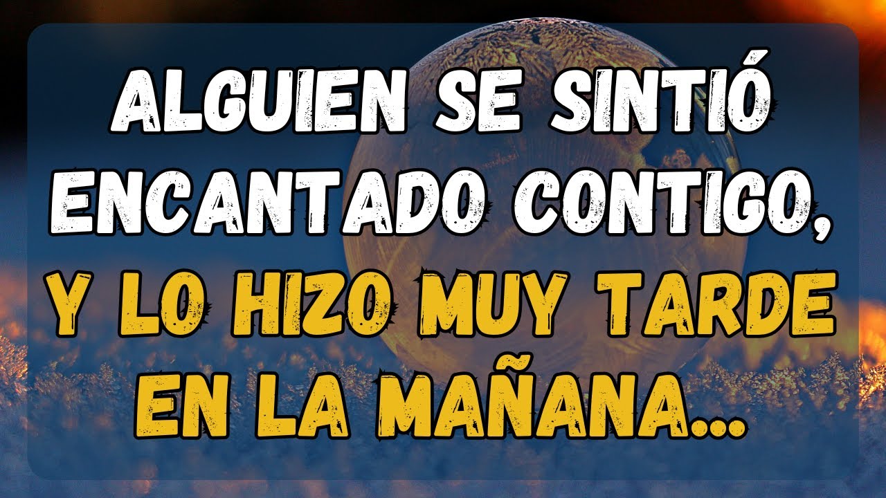 💌 Alguien se sintió encantado contigo, y lo hizo muy tarde en la mañana...