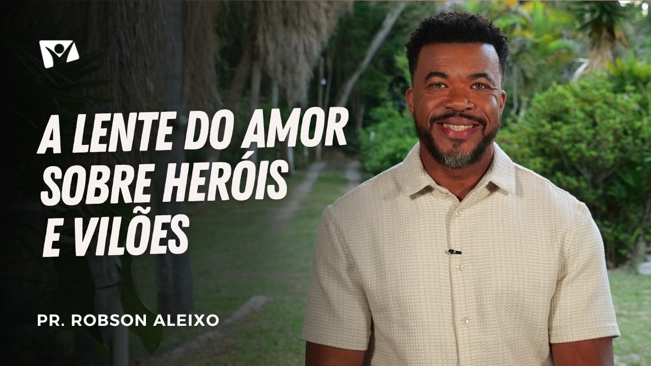 A LENTE DO AMOR SOBRE HER&Oacute;IS E VIL&Otilde;ES | Pr. Robson Aleixo