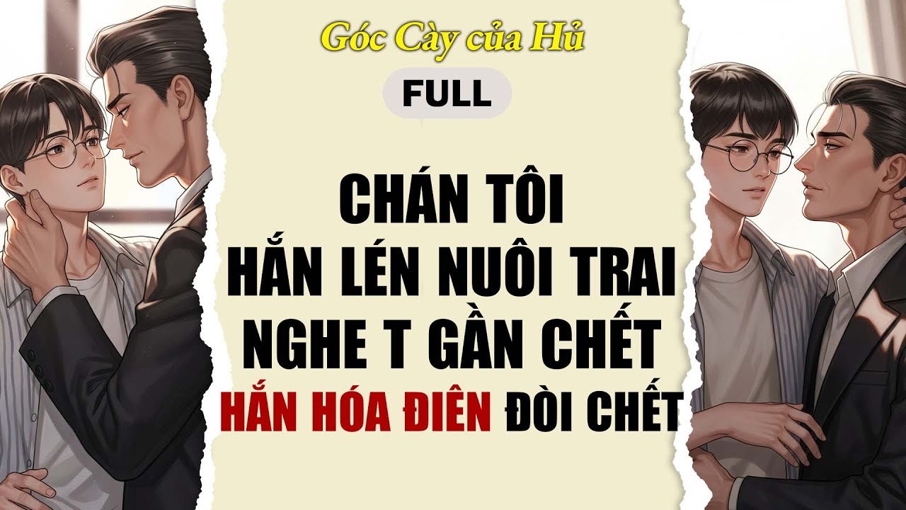 TRUYỆN BOY LOVE | CHÁN TÔI, HẮN LÉN NUÔI TRAI, NGHE T BỆNH NẶNG, HẮN HÓA ĐIÊN | AUDIO ĐAM MỸ FULL