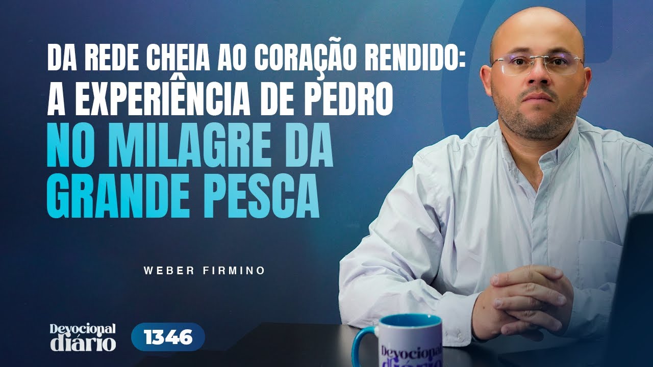 DEVOCIONAL - Da rede cheia ao coração rendido: a experiência de Pedro no Milagre da Grande Pesca