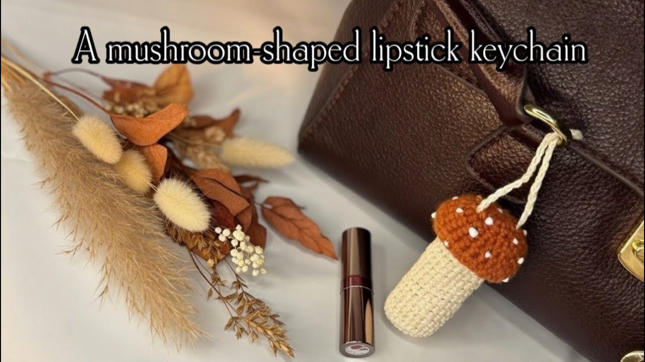 Tutorial: How to Crochet a Mushroom-Shaped Lipstick Keychain