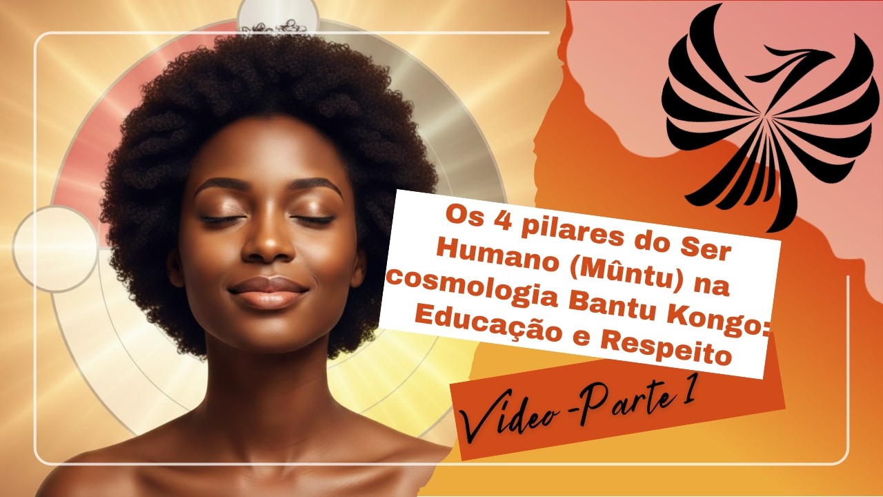 Os 4 Pilares do Ser Humano (Mûntu) na Cosmologia Bantu Kongo: Educação e Respeito - Parte 1