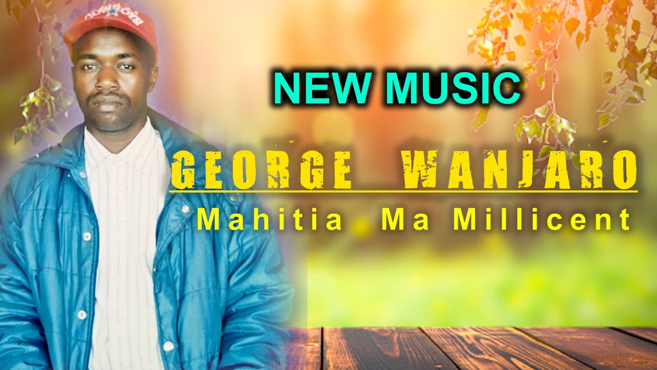 GEORGE  WANJARO  -   MAHITIA  MA  MILLICENT