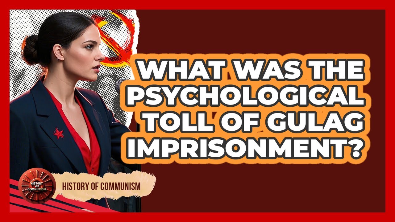 What Was The Psychological Toll Of Gulag Imprisonment? - History of Communism