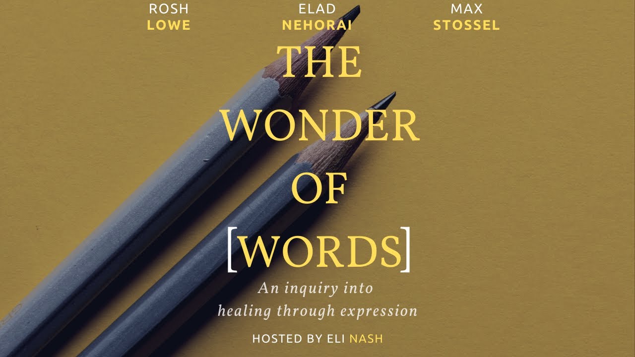 Wonder Of Words | Inquiry into Healing Through Expression | Rosh Lowe, Elad Nehorai, Max Stossel