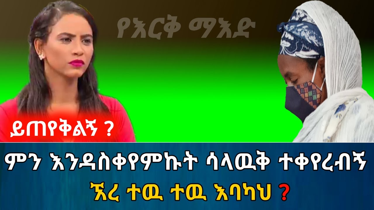 ይጠየቅልኝ? // ምን እንዳስቀየምኩት ሳላዉቅ ተቀየረብኝ። ኧረ ተዉ እባካህ? የቤተሰብ ታሪክ | የእርቅ ማእድ | Ethiopia@erq_media_TV