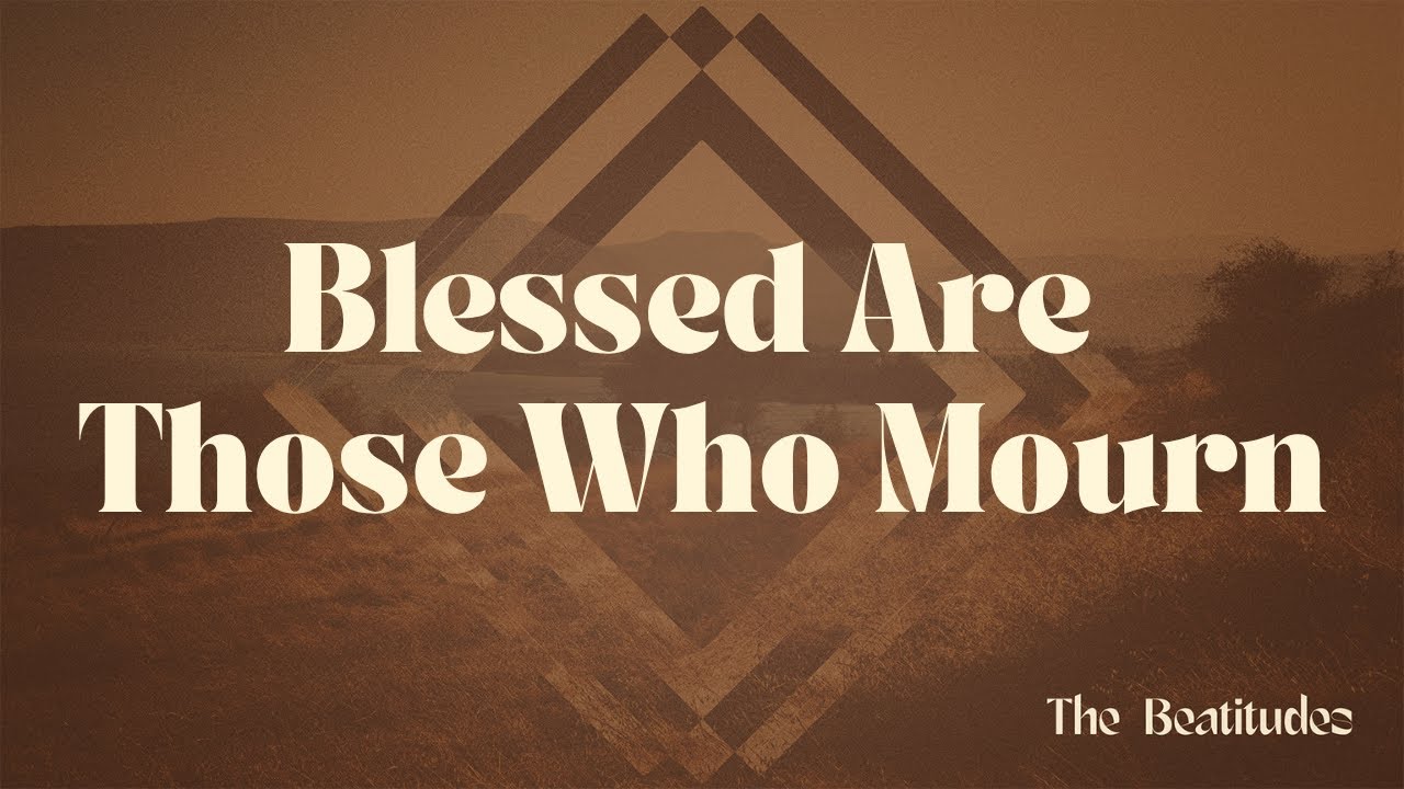 Blessed Are Those Who Mourn: Kingdom Heart - The Beatitudes