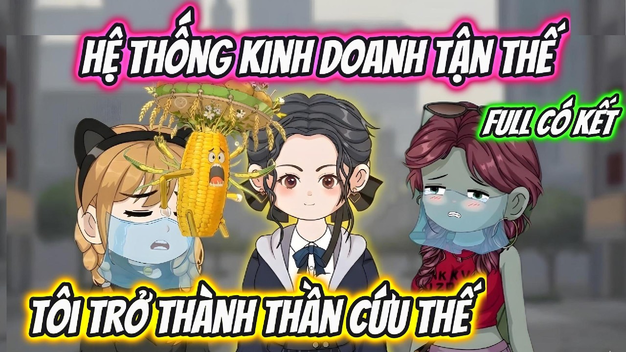 Hệ Thống Kinh Doanh Tận Thế Tôi Trở Thành Thần Cứu Thế Full Có Kết | Hoa Vietsub