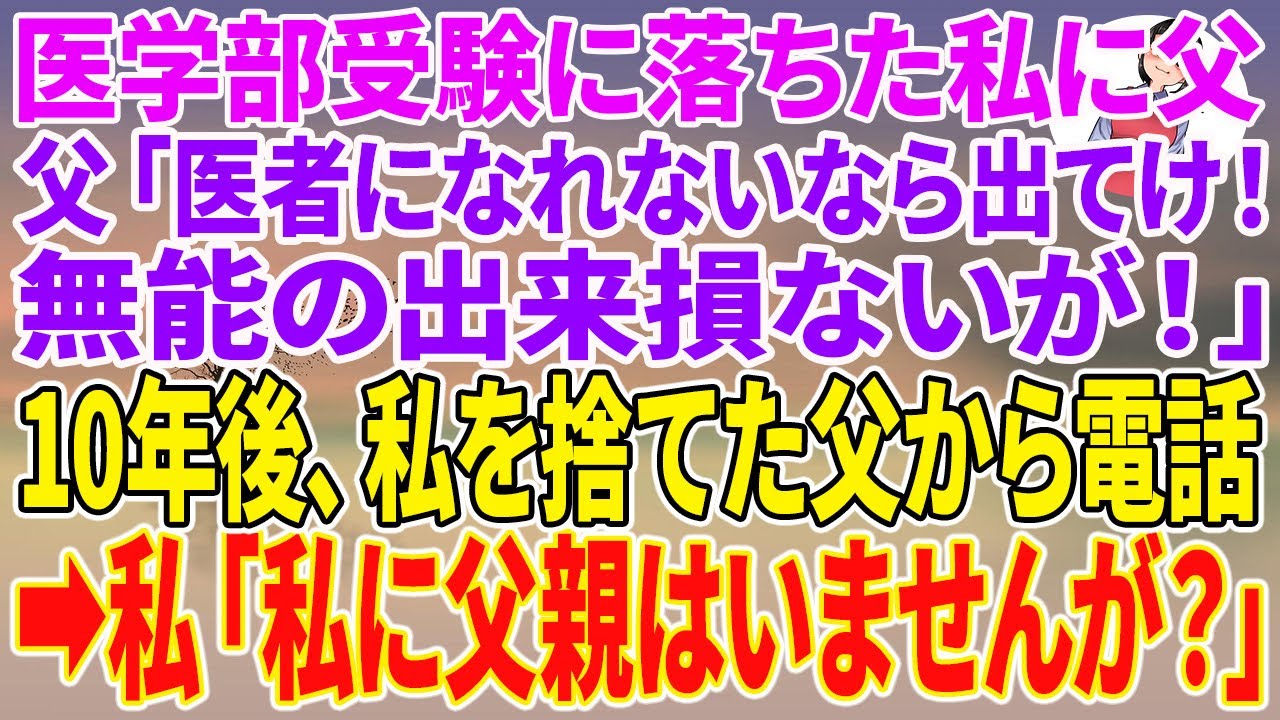 【スカッとする話】医学部受験に落ちた私に父「医者になれないなら出てけ！無能の出来損ないが！」10年後、私を捨てた父から電話→私「私に父親はいませんが？」【朗読】【スカッと】