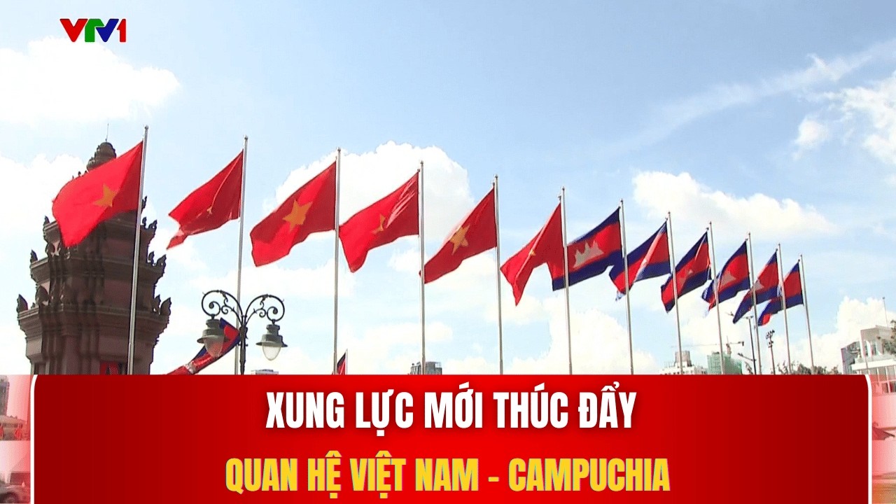 Xung lực mới thúc đẩy quan hệ Việt Nam - Campuchia