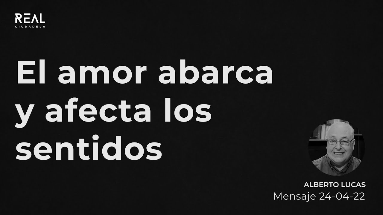 El amor abarca y afecta los sentidos - Alberto Lucas - 24 04 22