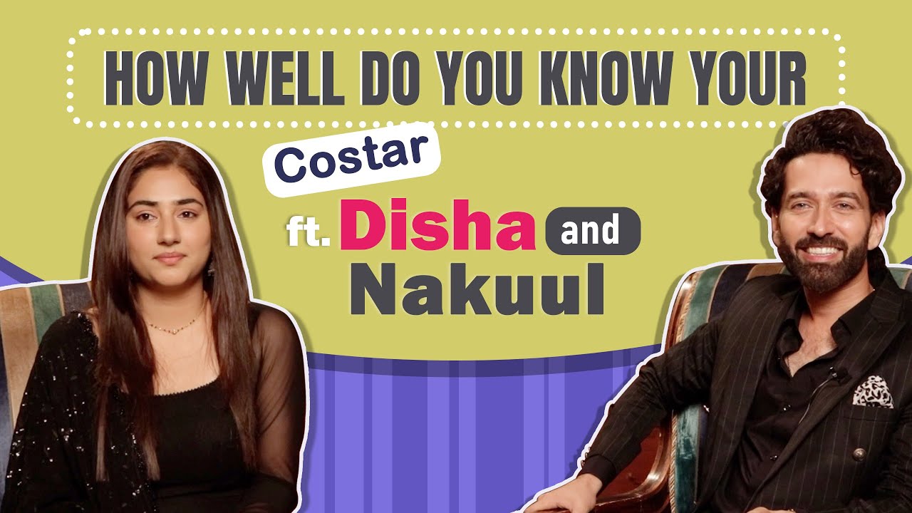 Disha Parmar and Nakuul Mehta Answer Fun Questions About Each Other | Test your co-star