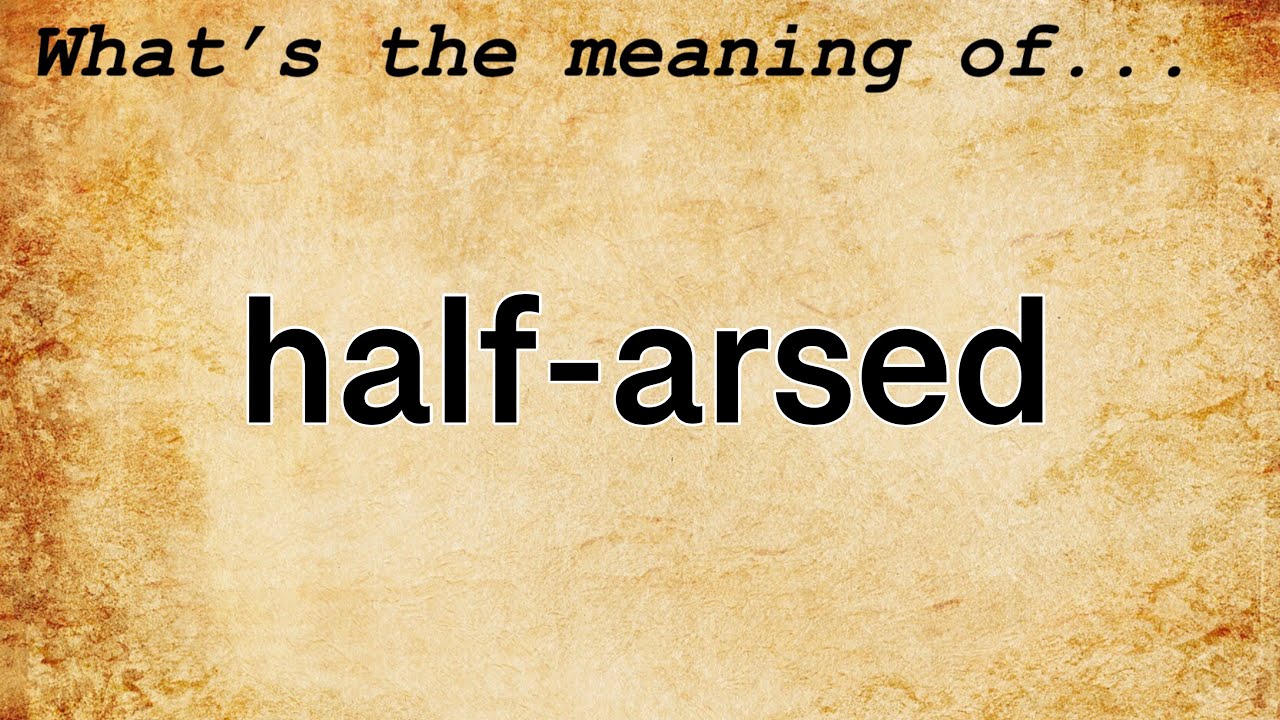 Half-Arsed Meaning : Definition of Half-Arsed