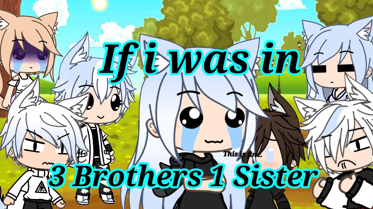 If i was in 3 Brothers 1 Sister ||Gacha life||