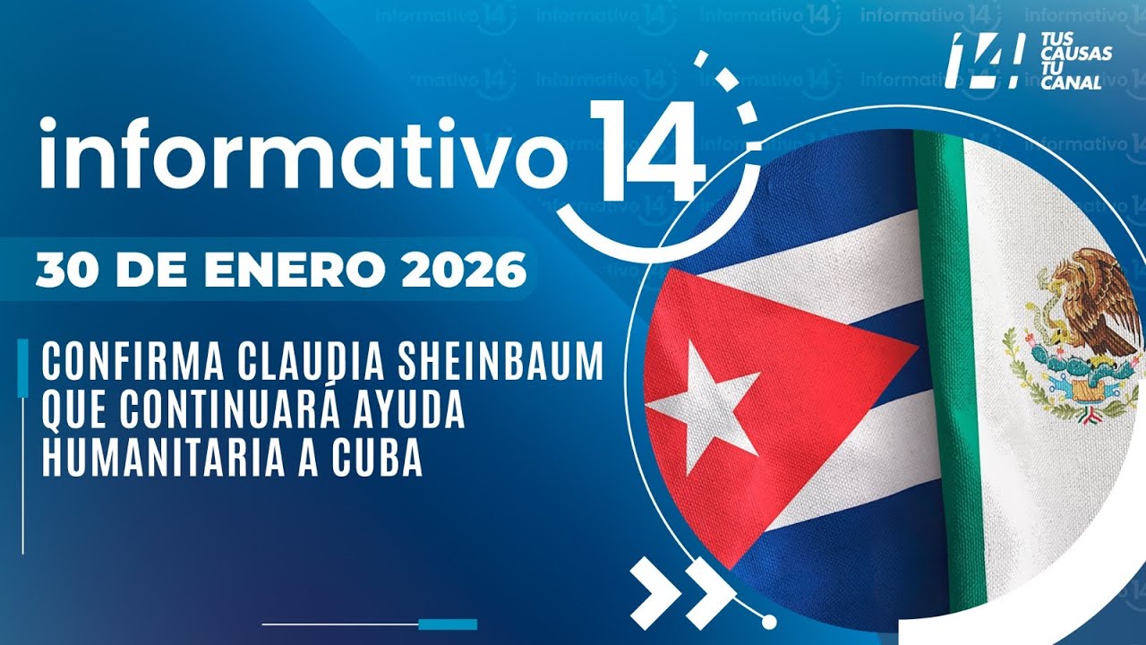 Informativo14: Confirma Claudia Sheinbaum que continuará ayuda humanitaria a Cuba