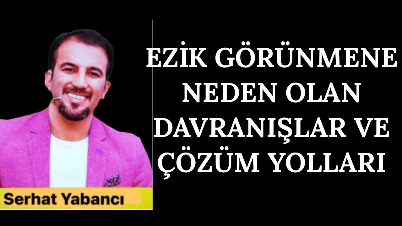 EZİK GÖRÜNMENE NEDEN OLAN DAVRANIŞLAR VE ÇÖZÜM YOLLARI