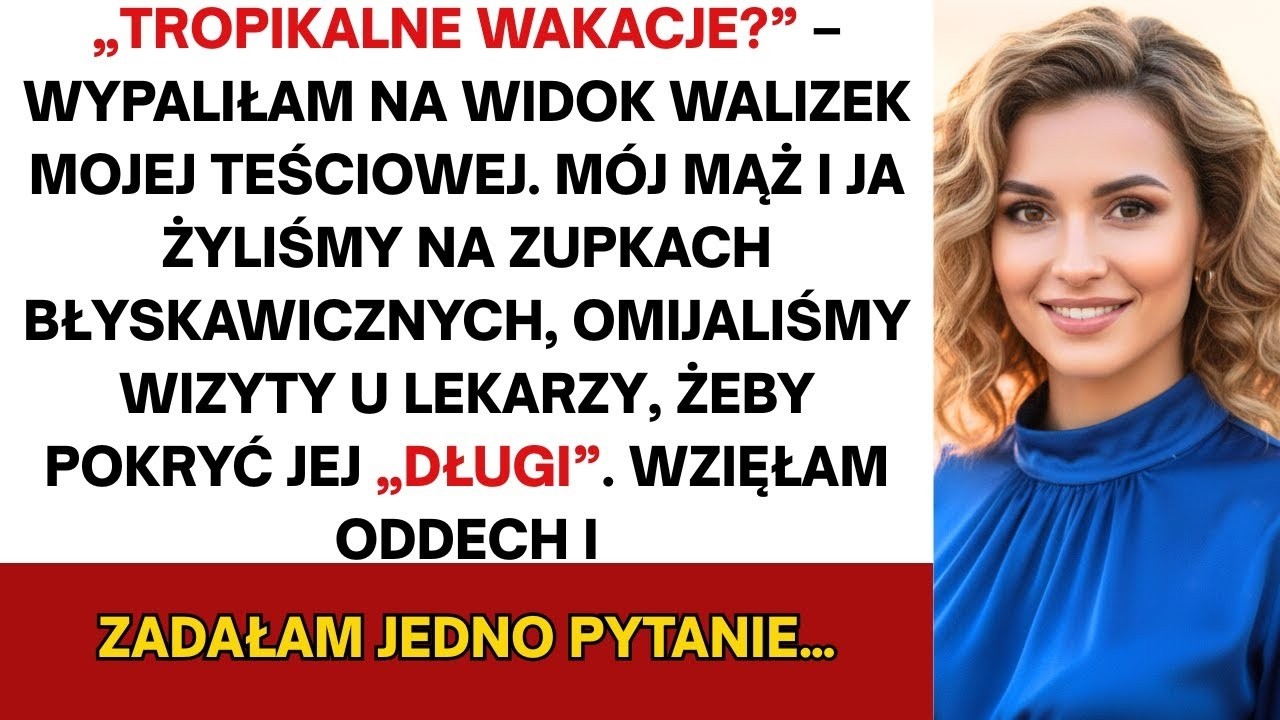 „Za jakie pieniądze ” Teściowa spakowała się na wyjazd, a my z mężem ze wszystkiego zrezygnowaliśmy