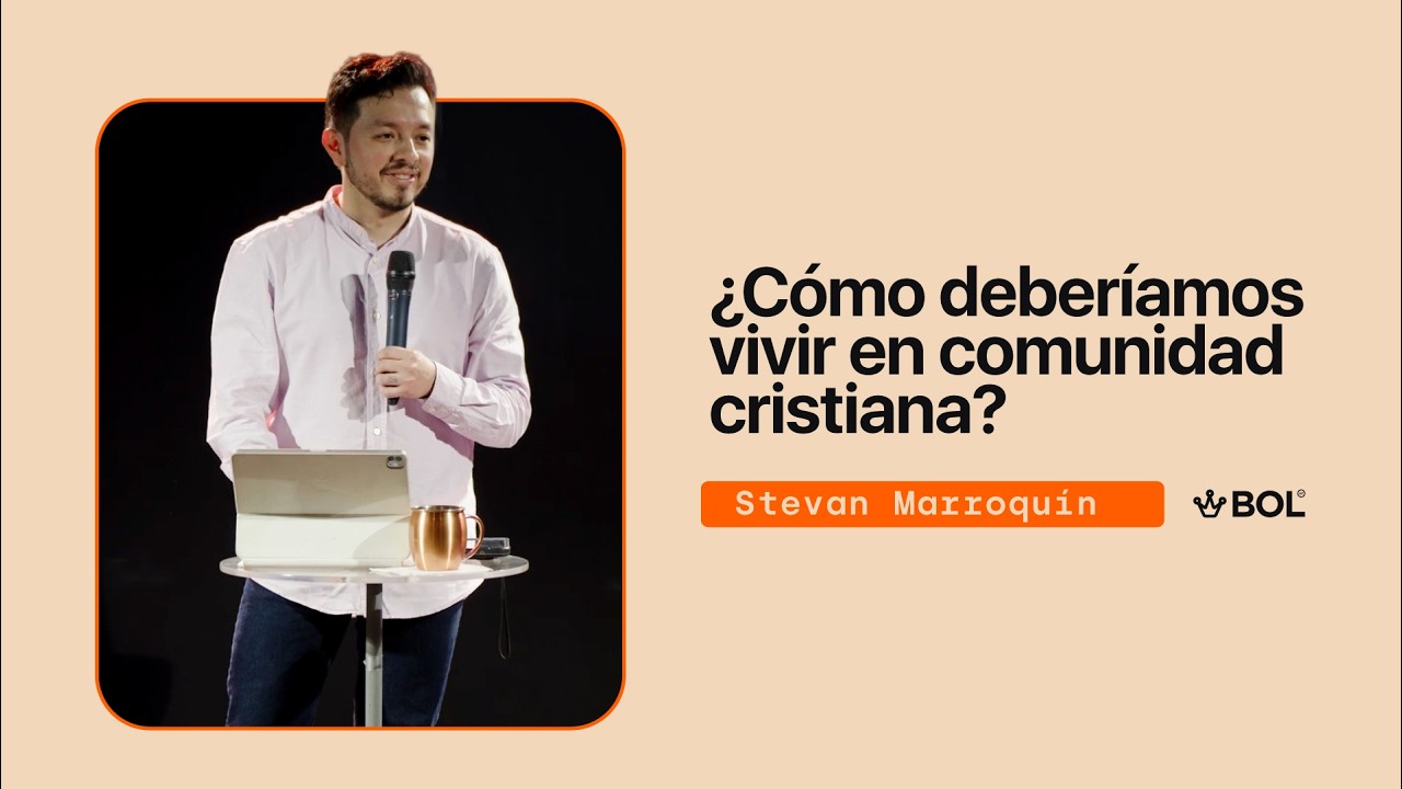 ¿Cómo deberíamos de vivir en comunidad cristiana? - Stevan Marroquín