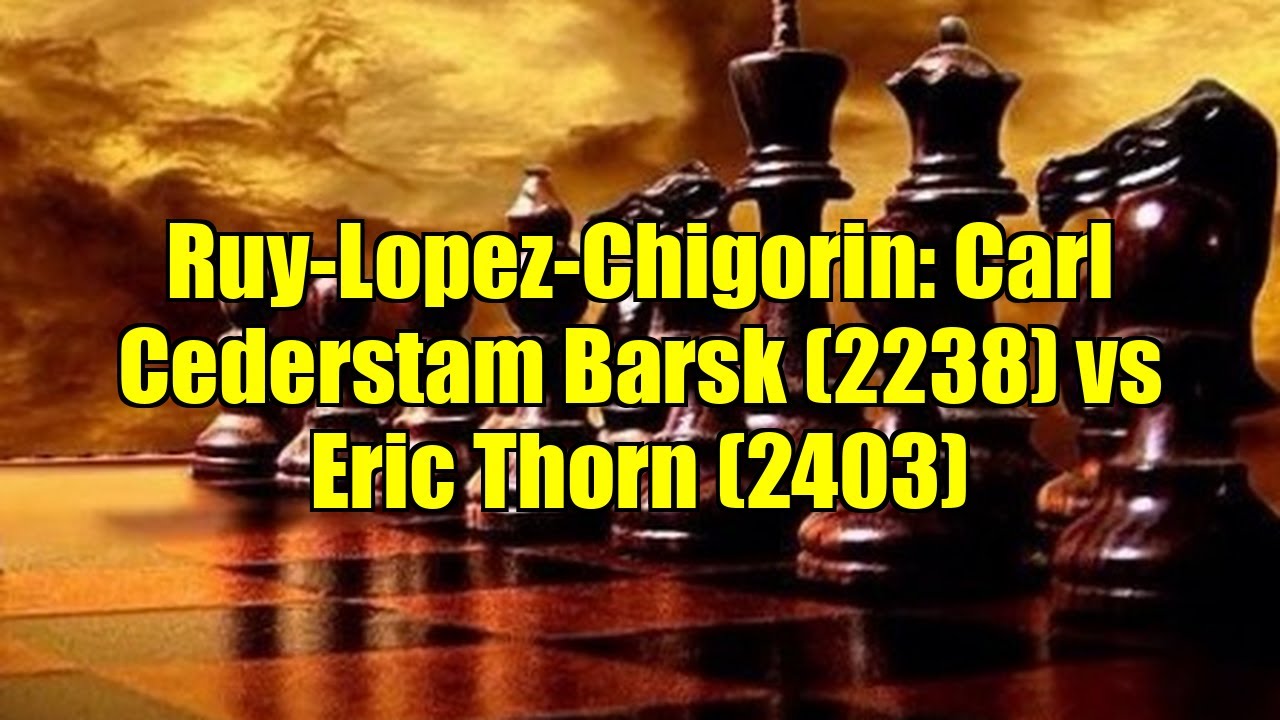 Ruy-Lopez-Chigorin: Carl Cederstam Barsk (2238) vs Eric Thorn (2403)
