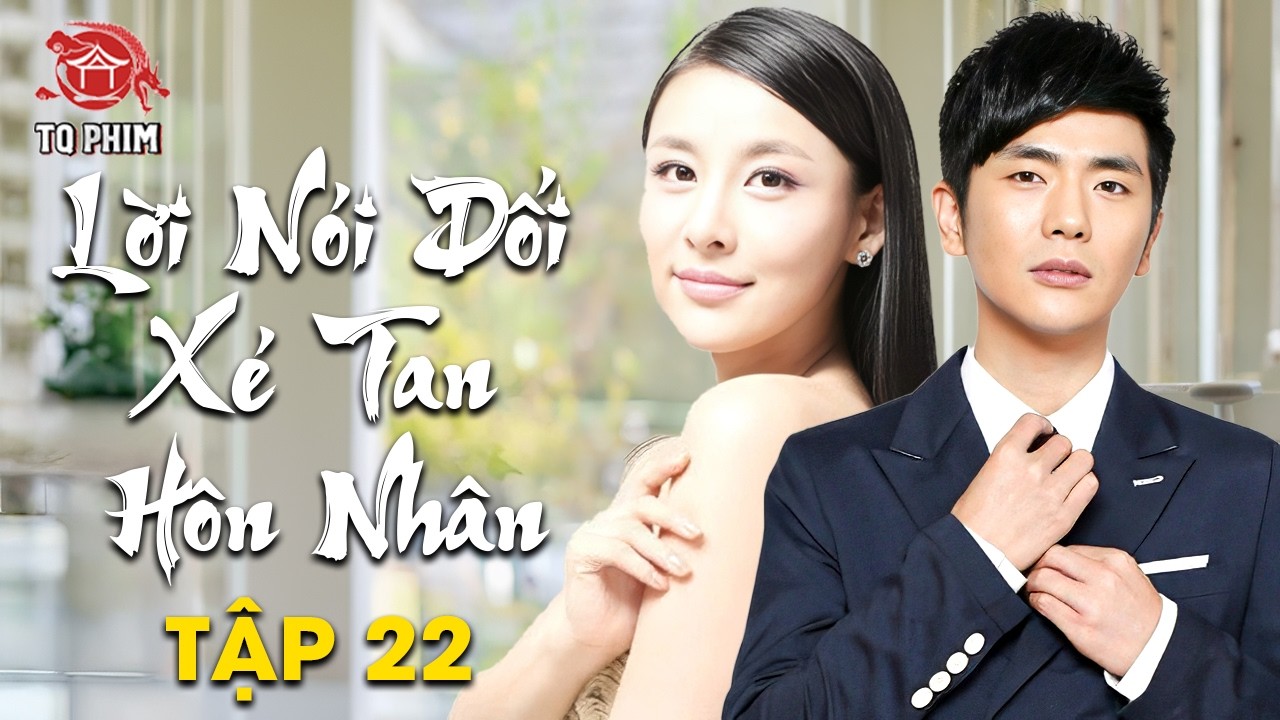 Lời Nói Dối Xé Tan Hôn Nhân Tập 22 | Chuyển Kiếp Tìm Lại Sự Thật | Phim Tình Cảm 2026