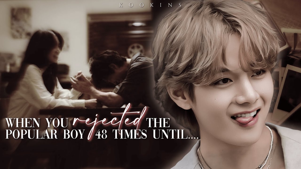 'When You Rejected the Popular Boy 48 Times Until One Confession Changed Everything' | Taehyung FF