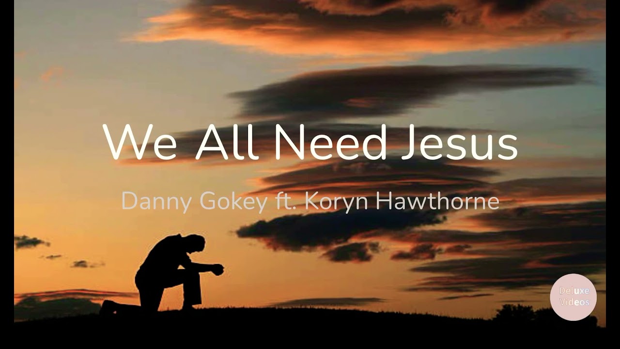 Danny Gokey - We All Need Jesus (feat. Koryn Hawthorne) Lyrics in English