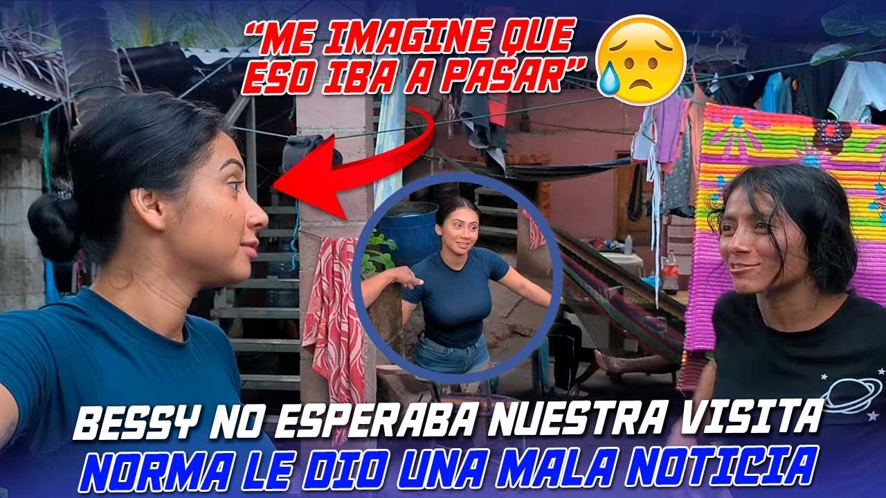 Llegamos a casa  de Bessy y mira como la encontramos. Norma le dio una mala noticia 😥😥