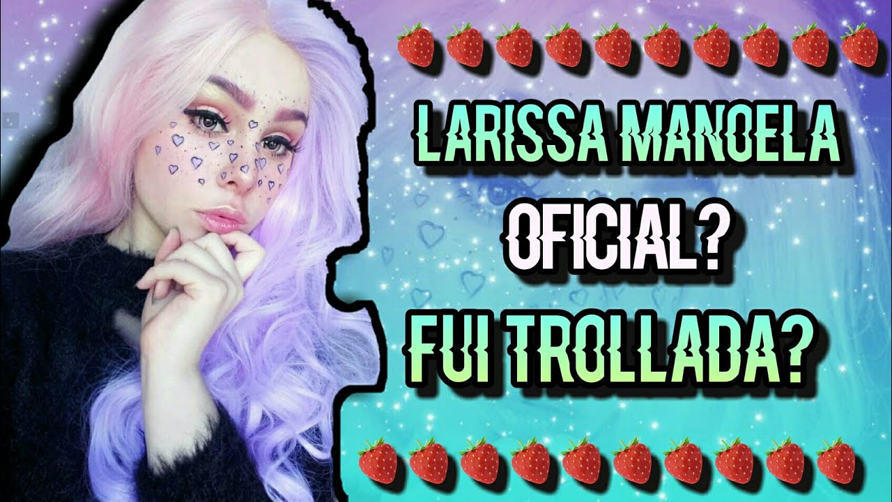 LARISSA MANOELA OFICIAL?| FUI TROLLADA?