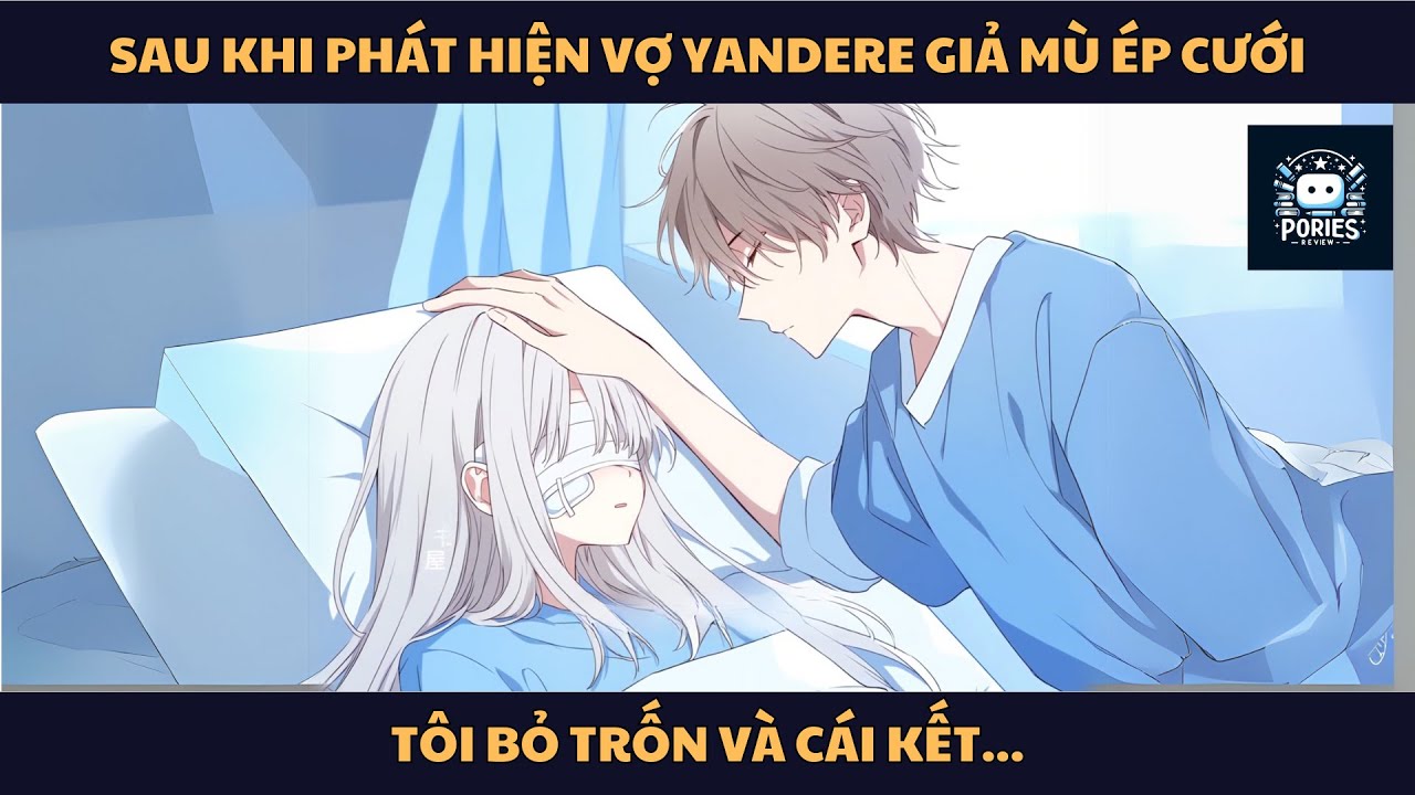 [FULL] SAU KHI PHÁT HIỆN VỢ YANDERE GIẢ MÙ ÉP CƯỚI, TÔI BỎ TRỐN VÀ CÁI KẾT... | PORIES REVIEW