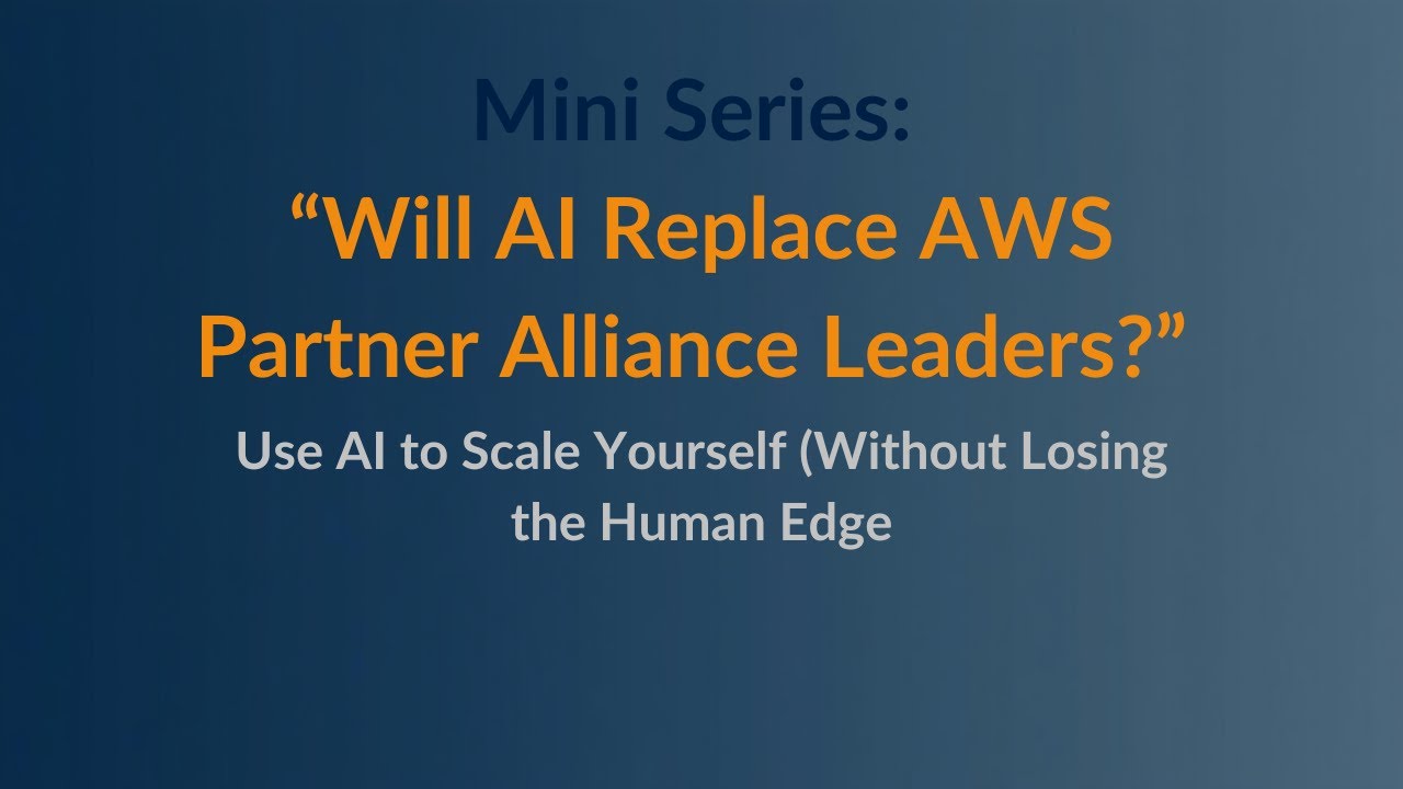 Mini Series:Will AI Replace AWS Partner Alliance Leaders? - Ep 2