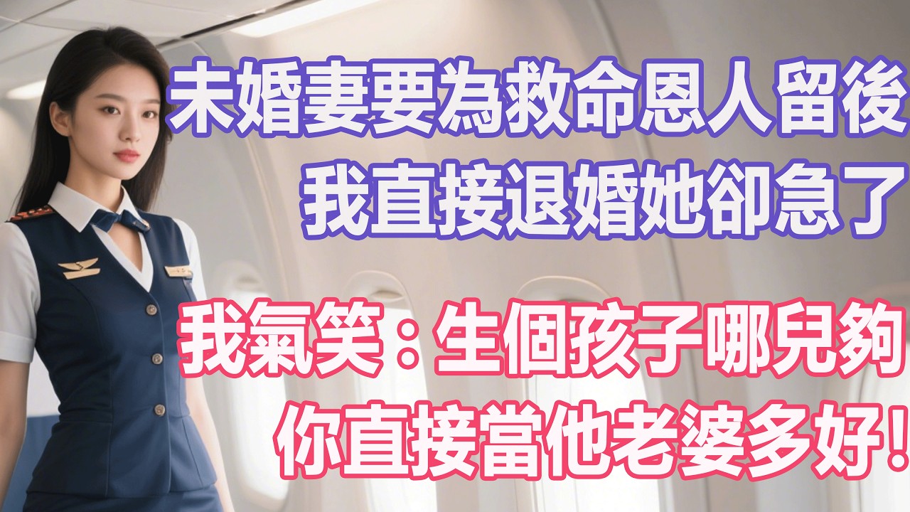 未婚妻要為救命恩人留後，我直接退婚她卻急了，我氣笑：生個孩子哪兒夠！你直接當他老婆多好！#出軌小說 #愛情故事 #白月光 #幸福人生#生活经验 #情感故事