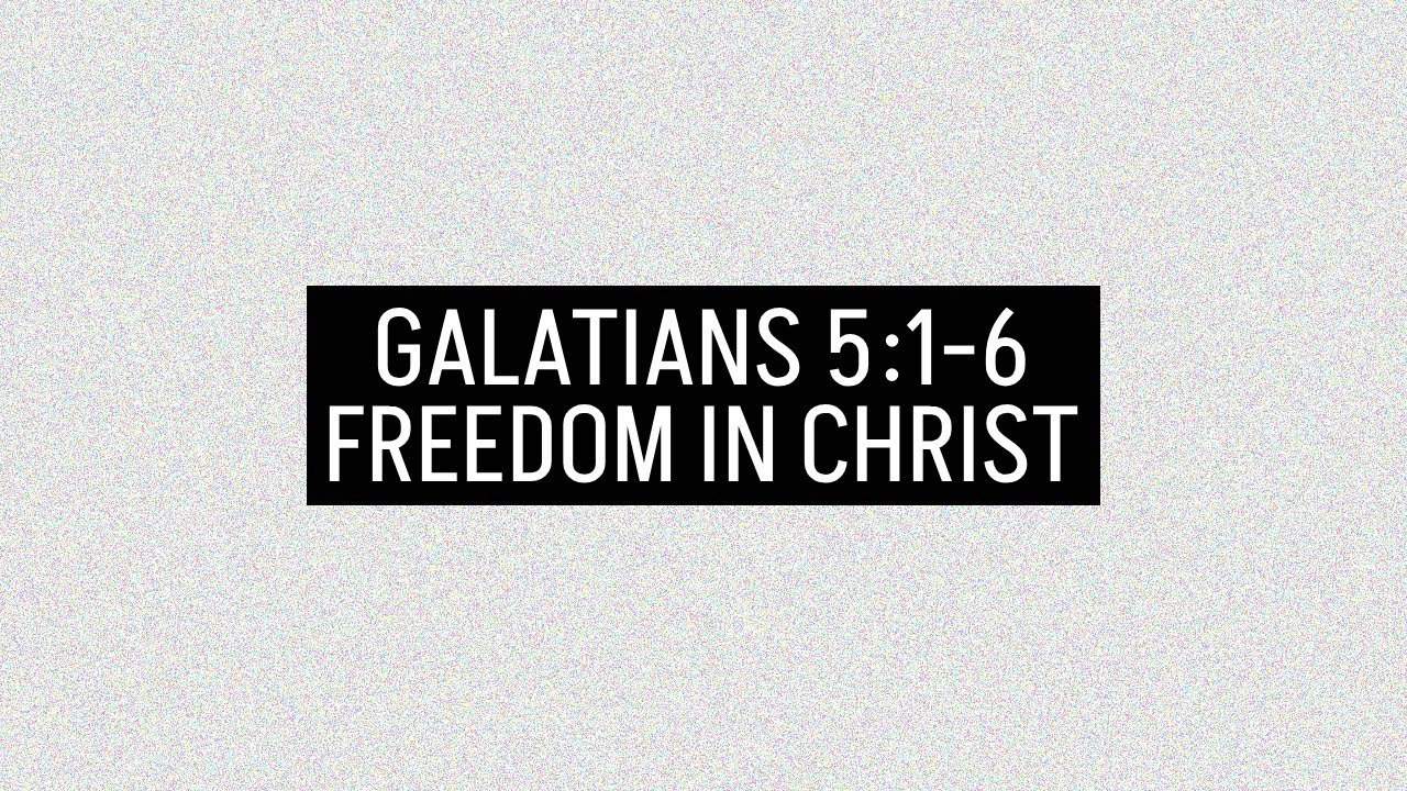 Galatians 5:1-6 - Freedom in Christ