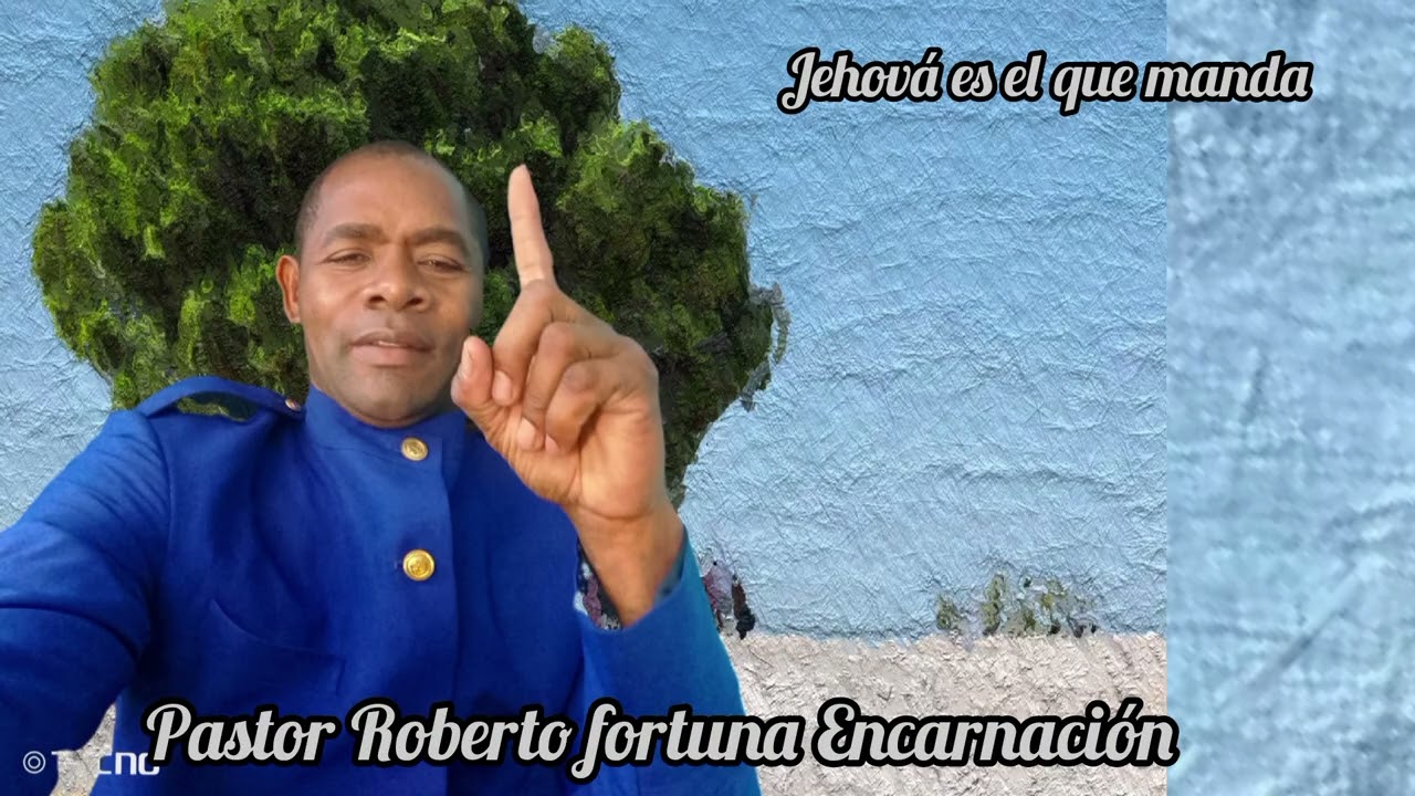 Jehová es el que manda pastor Roberto fortuna Encarnación
