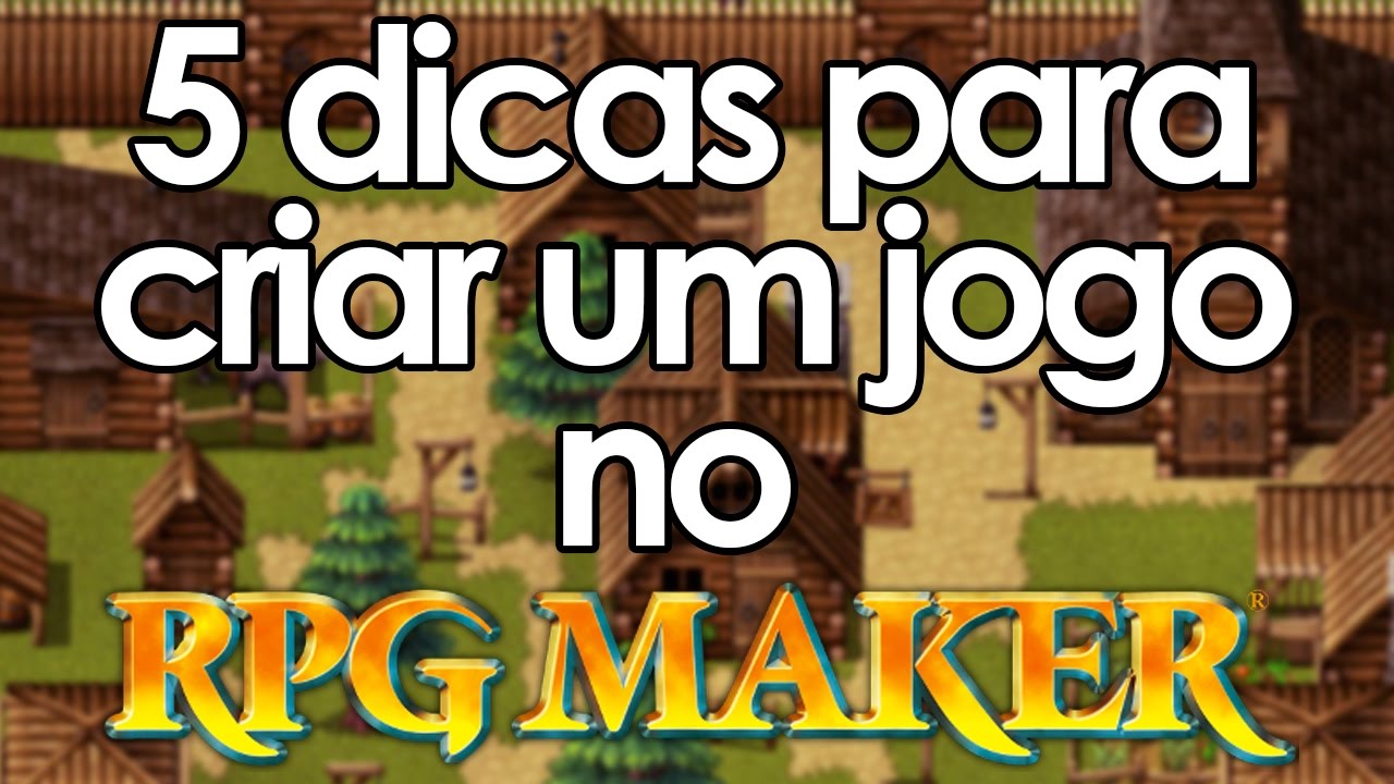 5 dicas para criar um jogo no RPG Maker!