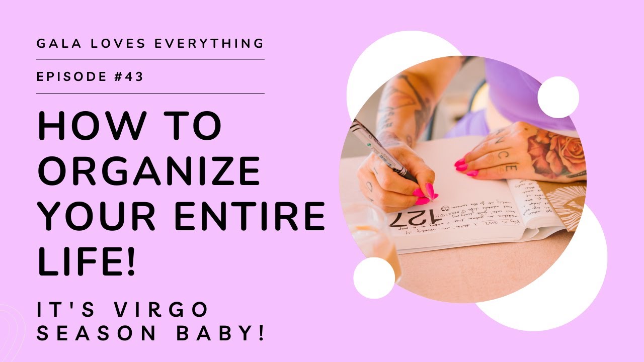 Gala Loves Everything #43: How To Organize Your Entire Life (It's Virgo Season, Baby!)