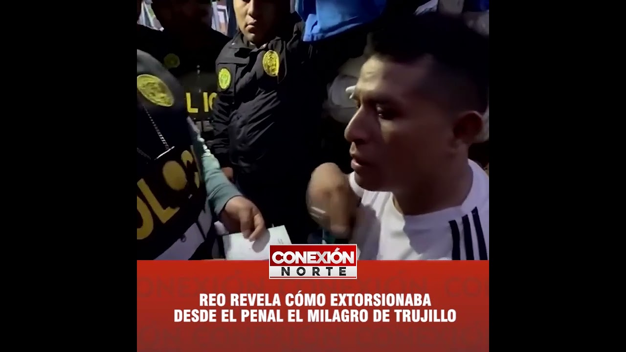 Reo revela cómo 3xtorsionaba desde el penal El Milagro de Trujillo
