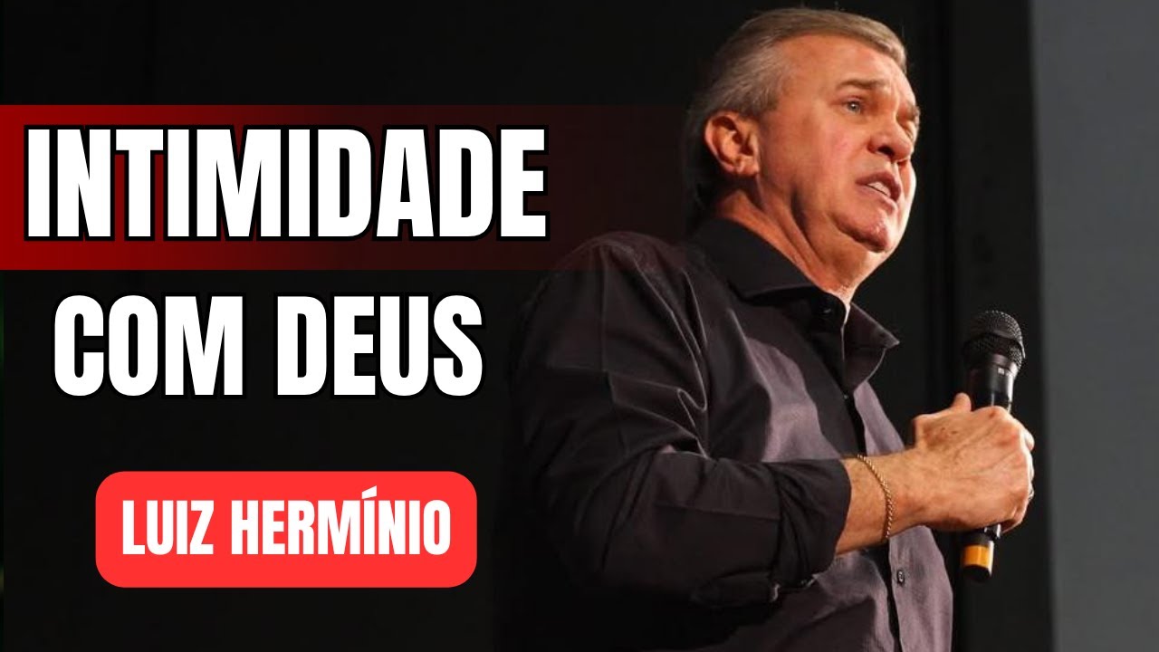 RELAÇÃO DE INTIMIDADE COM DEUS | PREGAÇÃO IMPACTANTE LUIZ HERMÍNIO