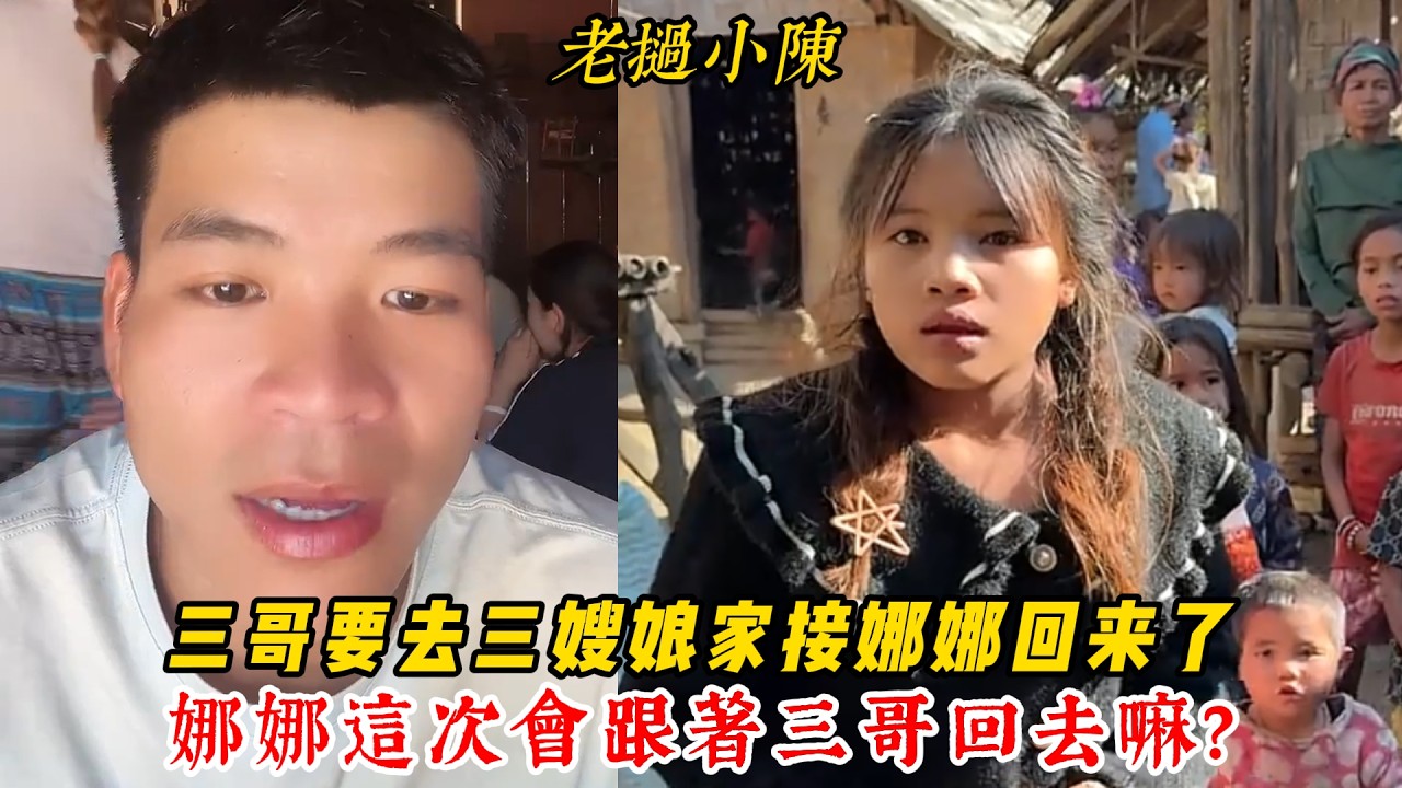 【老撾小陳】三哥跟著小陳又要去三嫂娘家了！娜娜這次會跟著三哥回去嘛？娜娜還值得幫助嘛？