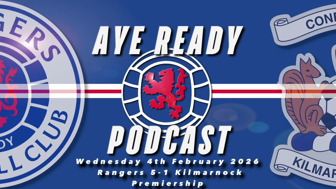 Aye Ready Podcast - Match Reaction - Wed 4th Feb 2026 - Rangers 5-1 Kilmarnock
