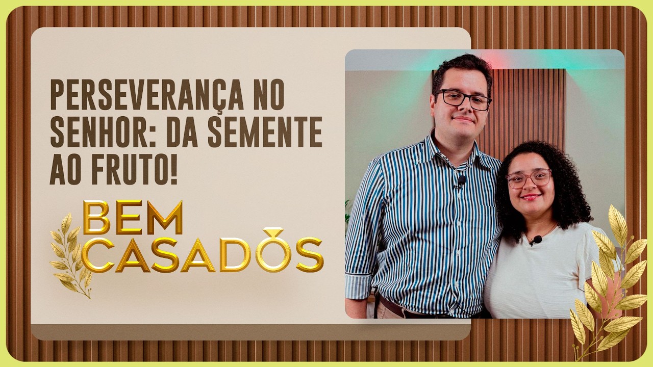 PERSEVERANÇA NO SENHOR, DA SEMENTE AO FRUTO | Com Erickson e Yramaia | Bem Casados | IPPTV