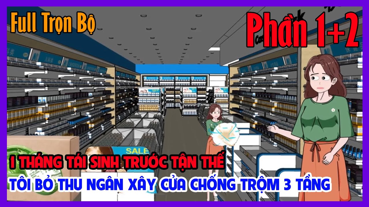 1 THÁNG TÁI SINH TRƯỚC TẬN THẾ TÔI BỎ THU NGÂN XÂY CỬA CHỐNG TRỘM 3 TẦNG Full Trọn Bộ 2 Phần|Tiểu Hi