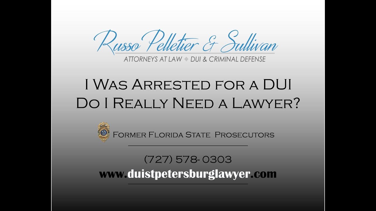 I was Arrested for a DUI, Do I Really Need a Lawyer?