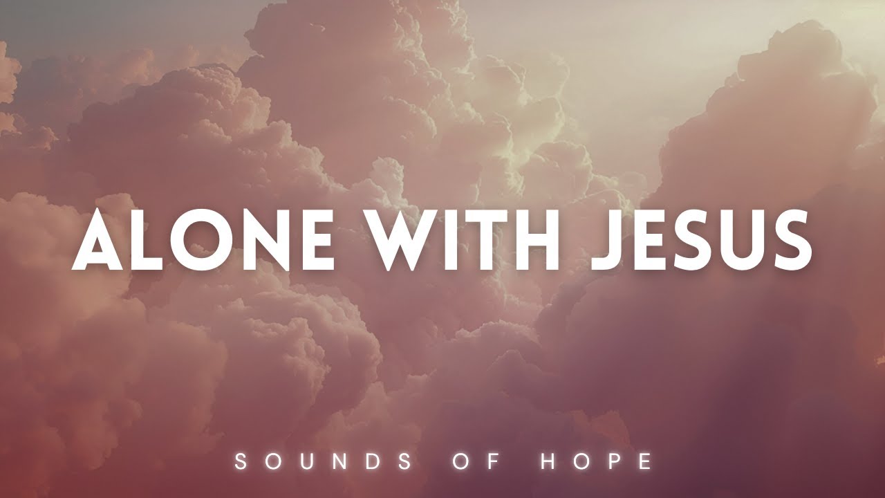 Alone with Jesus | Piano Worship for Prayer | Quiet Time with God