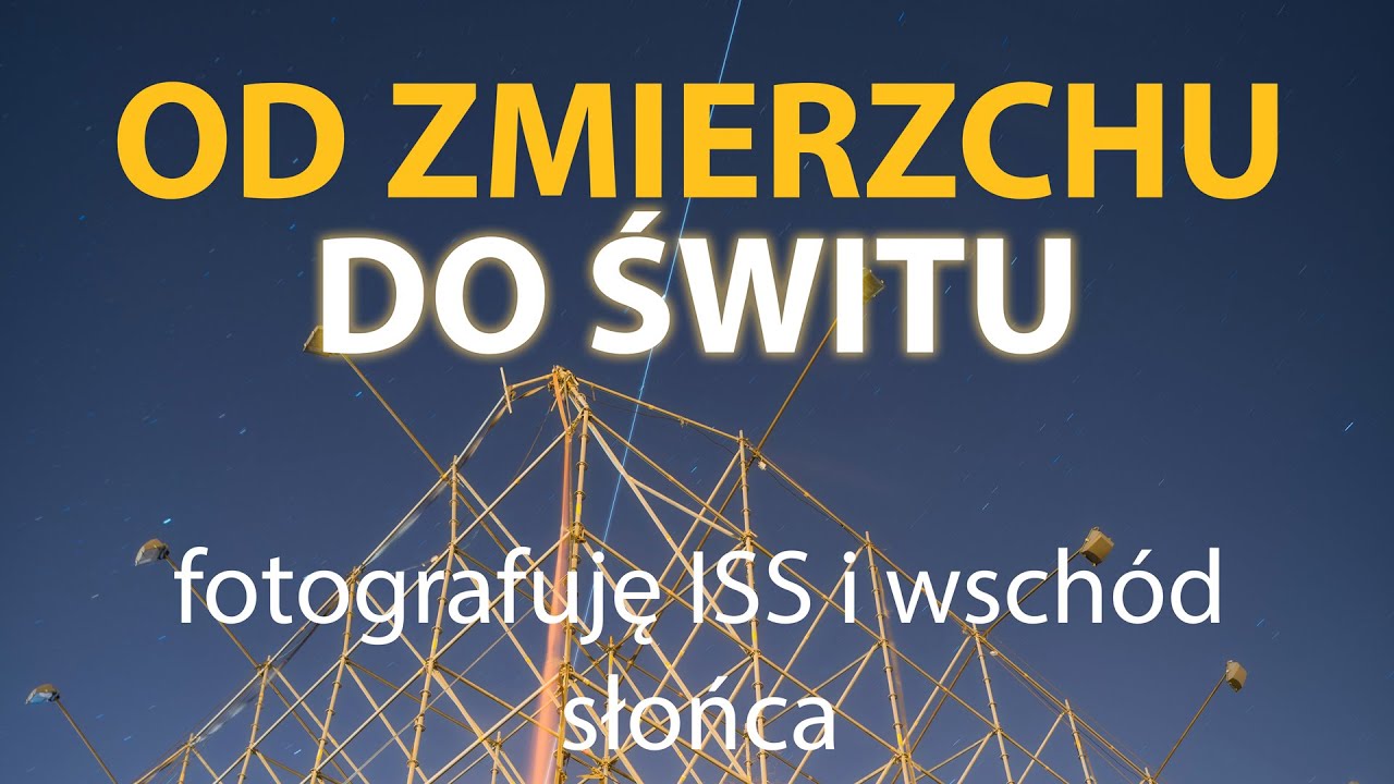 Od ZMIERZCHU do ŚWITU - fotografuję ISS i wschód słońca - pierwsze próby na YouTuby | 4K