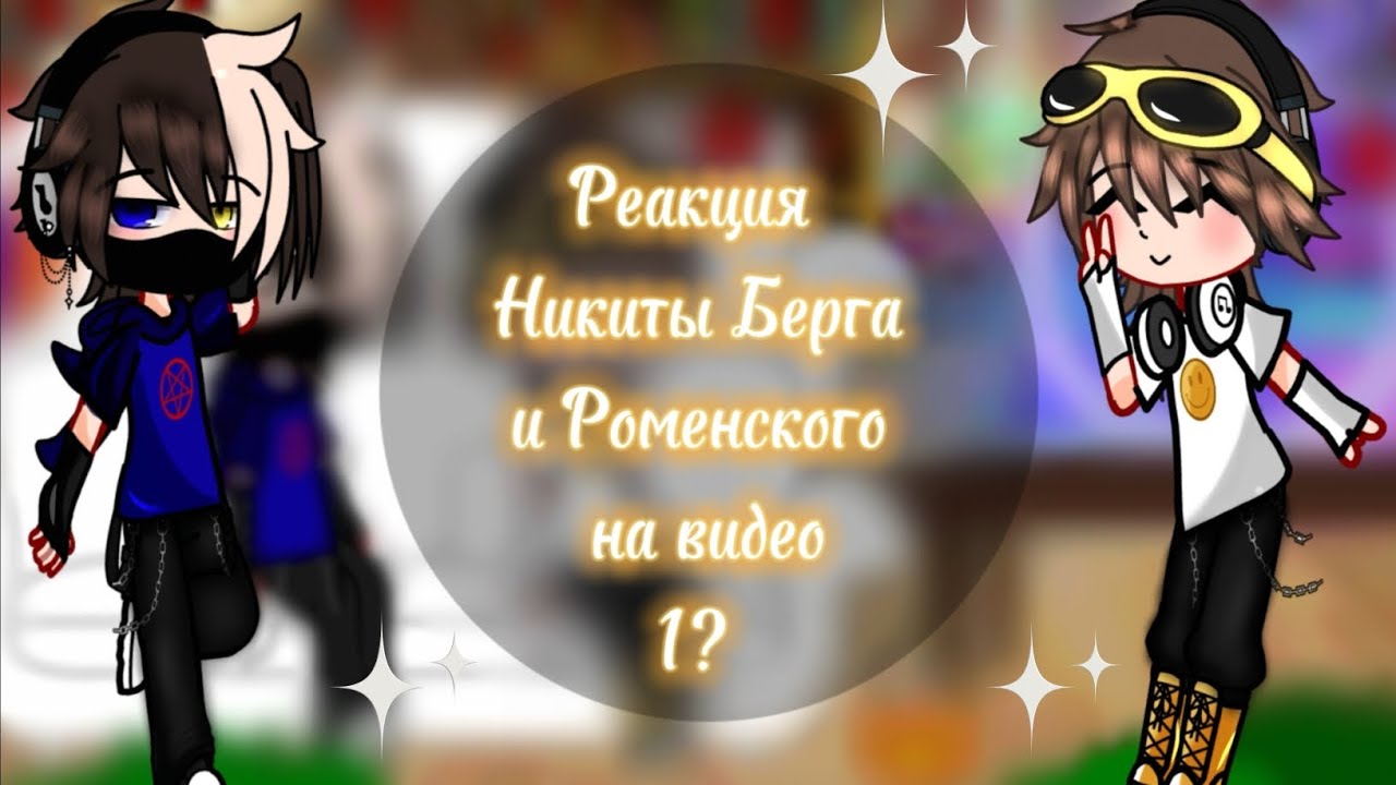 /Реакция Никиты Берга и Роменского на видео/1?/ by Nika._.Waise /чит опис!)