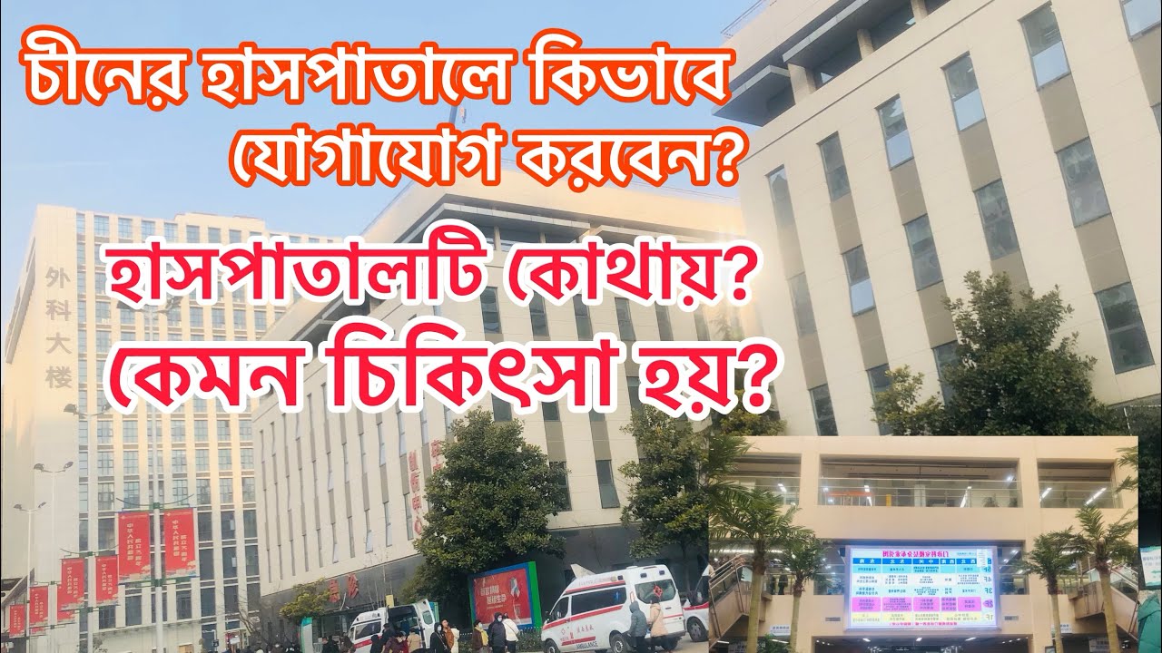 চীনের হাসপাতালের ঠিকানা, কিভাবে আসবেন, যোগাযোগ, খরচ, ডাক্তার মেনেজ করা, সকল বিস্তারিতসহ চিকিৎসা মান।